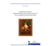 Lodovico Manin, dernier doge de Venise (1789-1797) ou la servitude du pouvoir (Historiques)