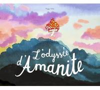 L'odyssée d'Amanite: Le petit champignon qui voulait trouver sa place sur la Terre
