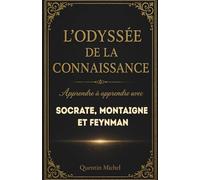 L'Odyssée de la Connaissance : Apprendre à apprendre avec Socrate, Montaigne et Feynman