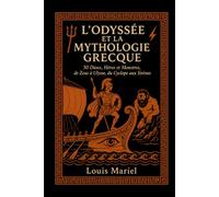 L'Odyssée et la Mythologie Grecque: 50 Dieux, Héros et Monstres, de Zeus à Ulysse, du Cyclope aux Sirènes (Les coulisses de l'Histoire)