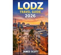 LODZ TRAVEL GUILD 2026: The Ultimate 2026 Travel Companion to Łódź - Attractions, Itineraries, Food, Culture & Insider Tips