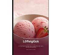 Löffelglück: 51 cremige Rezepte für die Ninja® Creami - Eis, High Protein, Sorbet, vegan & Bowls. Ohne Zuckerzusatz.