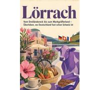 Lörrach: Vom Dreiländereck bis zum Markgräflerland - Überleben, wo Deutschland fast schon Schweiz ist. Das perfekte Geschenk für Einheimische & Zugezogene