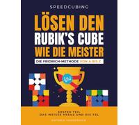 LÖSEN DEN RUBIK'S CUBE WIE DIE MEISTER. DIE FRIDRICH METHODE VON A BIS Z.: Erster Teil : Das weisse Kreuz und die F2L. (SPEEDCUBING IN DEUTSCHLAND)