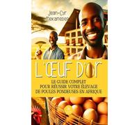 L'oeuf d'or: Le guide complet pour réussir votre élevage de poules pondeuses en Afrique