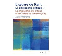 L'oeuvre de Kant: La philosophie critique Tome 1, La philosophie pré-critique et La Critique de la raison pure (Bibliotheque D'histoire De La Philosophie - Poche)