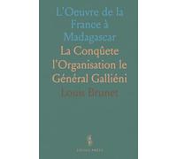 L'Oeuvre de la France à Madagascar: La Conqûete l'Organisation le Général Galliéni