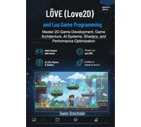 LÖVE (Love2D) and Lua Game Programming: Master 2D Game Development, Game Architecture, AI Systems, Shaders, and Performance Optimization