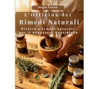 L'Officina dei Rimedi Naturali: Ricette e rimedi naturali per il benessere quotidiano