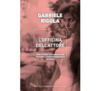 L'officina dell'attore. Una storia culturale del divismo cinematografico in Italia (Biblioteca. Cinema, media e studi culturali)