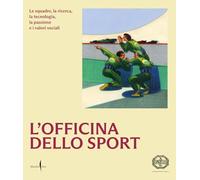 L'officina dello sport. Le squadre, la ricerca, la tecnologia, la passione e i valori sociali. Ediz. illustrata (Libri illustrati)