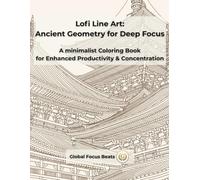Lofi Line Art: Ancient Geometry for Deep Focus: A Minimalist Coloring Book for Adults: Productivity, Concentration & Stress Relief with Global Heritage Designs.