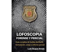LOFOSCOPIA FORENSE Y PERICIAL: “Guía completa de huellas dactilares, formulación, cotejo e informe pericial” (BIBLIOTECA CRIMINALÍSTICA)