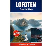 LOFOTEN Guía de viaje 2026: El compañero de viaje definitivo para explorar Lofoten - itinerarios detallados, información local y consejos prácticos para cada estación