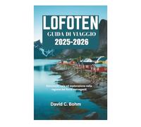 LOFOTEN GUIDA DI VIAGGIO 2025-2026: Escursioni, vela ed esplorazione nella regione dei fiordi norvegesiE