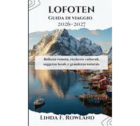 Lofoten Guida di viaggio 2026-2027: Bellezza remota, ricchezze culturali, saggezza locale e grandezza naturale
