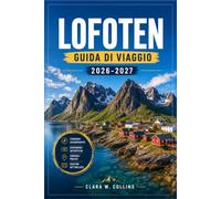 LOFOTEN GUIDA DI VIAGGIO 2026-2027: Da Svolvær ad Å con itinerari tra isole, villaggi di pescatori, sentieri escursionistici, strade panoramiche e spiagge artiche.