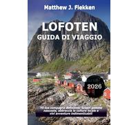 LOFOTEN Guida di viaggio 2026: Il tuo compagno definitivo: scopri gemme nascoste, abbraccia la cultura locale e vivi avventure indimenticabili