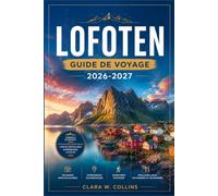 LOFOTEN GUIDE DE VOYAGE 2026-2027: De Svolvær à Å : itinéraires insulaires, villages de pêcheurs, sentiers de randonnée, routes panoramiques et plages arctiques.