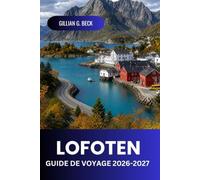 Lofoten Guide de voyage 2026-2027: Découvrez le nord de la Norvège : Aurores Boréales, Soleil De Minuit, Fjords, Sentiers De Randonnée, Villages De ... Gastronomie, Culture Et Itinéraires