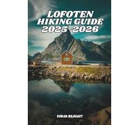 LOFOTEN HIKING GUIDE 2025-2026: Explore the Best Trails, Hidden Beaches and Arctic Adventures Across Norway’s Most Breathtaking Islands (Trek the World: Essential Hiking Guide Series)