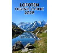 LOFOTEN HIKING GUIDE 2026: Your Essential Travel Companion to Norway's Arctic Islands with the Best Hiking Trails, Scenic Routes, Hidden Gems, Local ... Discover Hidden Paths Across Every Landscape)
