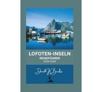 LOFOTEN-INSELN REISEFÜHRER 2025-2026: Reiseplaner für die Lofoten: Insider-Tipps, Stadtführer, saisonale Reiserouten und Abenteueraktivitäten (World Atlas Guides)