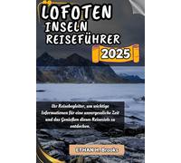 LOFOTEN INSELN REISEFÜHRER 2025: Ihr Reisebegleiter, um wichtige Informationen für eine unvergessliche Zeit und das Genießen dieses Reiseziels zu ... zu Außergewöhnlichen Reisezielen")