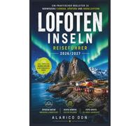 Lofoten-Inseln Reiseführer 2026/2027: Ein praktischer Begleiter zu Norwegens Fjorden, Dörfern und Nordlichtern