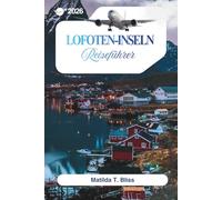 LOFOTEN-INSELN REISEFÜHRER 2026: Ihr ultimativer Leitfaden zu Norwegens arktischen Stränden, Nordlichtern, Mitternachtssonne, versteckten Perlen, Karten, Reiserouten und Wanderwegen.