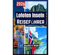 LOFOTEN INSELN REISEFÜHRER 2026: Reisehandbuch mit Tagesrouten, Dörfern, Wanderwegen, Fährinfos, Stränden, Fotos und Reiseplan