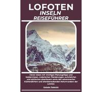 LOFOTEN INSELN REISEFÜHRER: Clever reisen mit wichtigen Planungstipps und Insiderwissen, malerischen Wanderungen, Autofahrten und arktischen ... und atemberaubenden Naturwundern der Lofoten