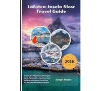 Lofoten-Inseln Slow Travel Guide 2026: Jenseits des Polarkreises: Verborgene Fjorde, Küstendörfer, Abenteuer unter der Mitternachtssonne, Nordlichter und das Leben am Rande Norwegens