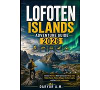 LOFOTEN ISLAND ADVENTURE GUIDE 2026: Discover Norway’s Most Spectacular Hiking Trails, Hidden Fjords, Fishing Villages, Northern Lights, and Epic Arctic Landscapes: 51 (Nature Routes Travel Series)