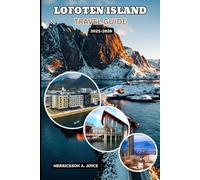 LOFOTEN ISLAND TRAVEL GUIDE 2025-2026: Experience the Wild Beauty of Lofoten with Must-See Sights, Cultural Highlights, and Seasonal Travel Advice