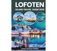 LOFOTEN ISLAND TRAVEL GUIDE 2026: Explore Arctic Europe, Reine, Svolvær, and Henningsvær in Norway, with northern lights and midnight sun across ... and fishing villages shaped by the sea