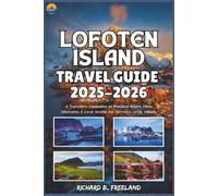 LOFOTEN ISLAND TRAVEL GUIDE: A Traveller’s companion to Practical Routes, Photo Itineraries & Local Secrets for Norway’s Arctic Islands (FREELAND JOURNEY)