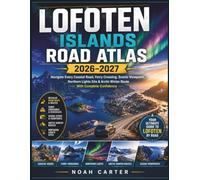 LOFOTEN ISLANDS ROAD ATLAS 2026-2027: Navigate Every Coastal Road, Ferry Crossing, Scenic Viewpoint, Northern Lights Site & Arctic Winter Route With Complete Confidence (Road Trip Ready)