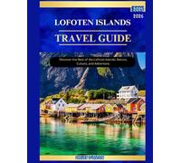 LOFOTEN ISLANDS TRAVEL GUIDE 2025-2026: Discover the Best of the Lofoten Islands: Nature, Culture, and Adventure.