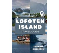 LOFOTEN ISLANDS TRAVEL GUIDE 2025-2026: Maps, Stories, and Secrets of Norway’s Most Beautiful Islands
