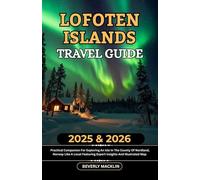 Lofoten Islands Travel Guide: 2025 & 2026 Practical Companion For Exploring An Isle In The County Of Nordland, Norway Like A Local Featuring Expert ... (Travel Like a Local With Maps Compilation)
