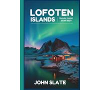 Lofoten Islands Travel Guide 2026-2027: A First-Time Traveler's Companion to Reine, Henningsvær, and Nusfjord, the Reinebringen Hike, Kvalvika and ... Route, and the Seasons of Northern Lights