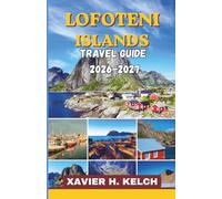 LOFOTEN ISLANDS TRAVEL GUIDE 2026-2027: An Essential Journey Through Northern Lights, Midnight Sun, Scenic Routes, Hidden Gems, and Practical Arctic Planning