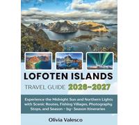 LOFOTEN ISLANDS TRAVEL GUIDE 2026-2027: Experience the Midnight Sun and Northern Lights with Scenic Routes, Fishing Villages, Photography Stops, and Season-by-Season Itineraries