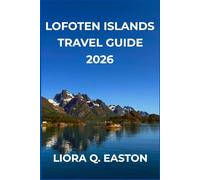 LOFOTEN ISLANDS TRAVEL GUIDE 2026: Explore Scenic Fjords, Coastal Villages, and Natural Wonders Beyond the Arctic Circle