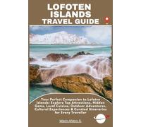 LOFOTEN ISLANDS TRAVEL GUIDE: Your Perfect Companion to Lofoten Islands: Explore Top Attractions, Hidden Gems, Local Cuisine, Outdoor Adventures, ... & Curated Itineraries for Every Traveller