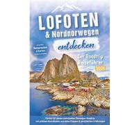 Lofoten & Nordnorwegen entdecken - Der Roadtrip Reiseführer: Lofoten Reiseführer für individuelle Mietwagen-Rundreise bis zum Nordkap: mit präzisen ... erprobten Routen & persönlichen Erfahrungen