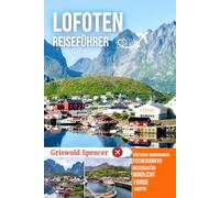 LOFOTEN REISEFÜHRER 2025-2026: Fischerdörfer, wilde Pfade, Nordlichter, Weihnachtszauber, Fjorde und arktische Kultur