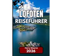 LOFOTEN REISEFÜHRER 2026: Aktuelle Hinweise und Insiderwissen für einen authentischen Besuch in Norwegens Inselwelt