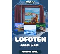 LOFOTEN REISEFÜHRER 2026: Ein umfassender Reiseführer für Norwegens arktisches Paradies: Verborgene Schätze, malerische Routen und unvergessliche Abenteuer